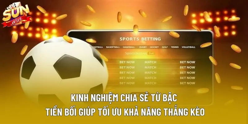 Kinh nghiệm chia sẻ từ bậc tiền bối giúp tối ưu khả năng thắng kèo Kinh nghiệm chia sẻ từ bậc tiền bối giúp tối ưu khả năng thắng kèo
