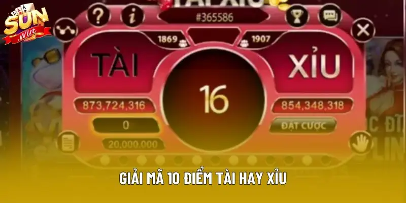 Giải mã 10 điểm tài hay xỉu Giải mã 10 điểm tài hay xỉu