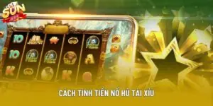 Cách Tính Tiền Nổ Hũ Tài Xỉu Dễ Hiểu Và Nhanh Chóng